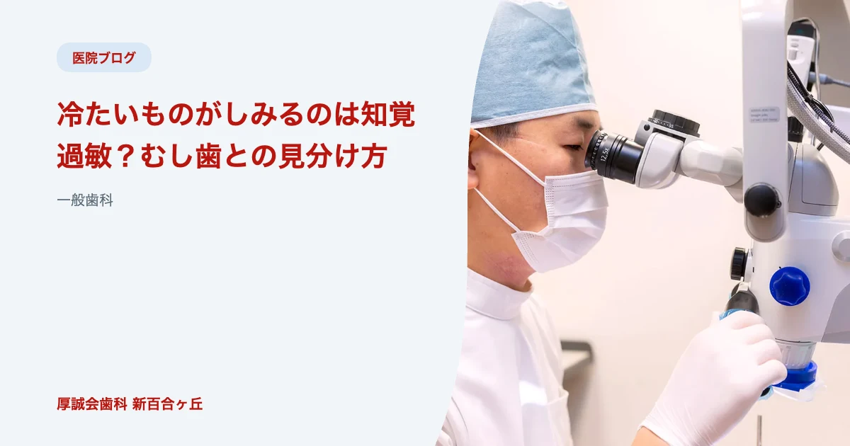 冷たいものがしみるのは知覚過敏？むし歯との見分け方｜厚誠会歯科 新百合ヶ丘のブログ記事アイキャッチ